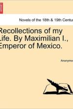 Recollections of My Life. by Maximilian I., Emperor of Mexico. af Anonymous