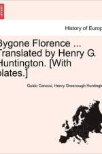 Bygone Florence ... Translated by Henry G. Huntington. [With Plates.] af Guido Carocci