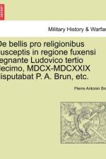 de Bellis Pro Religionibus Susceptis in Regione Fuxensi Regnante Ludovico Tertio Decimo, MDCX-MDCXXIX Disputabat P. A. Brun, Etc. af Pierre Antonin Brun