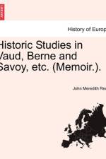 Historic Studies in Vaud, Berne and Savoy, Etc. (Memoir.). Vol. II. af John Meredith Read