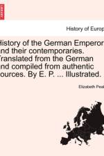 History of the German Emperors and Their Contemporaries. Translated from the German and Compiled from Authentic Sources. by E. P. ... Illustrated. af Elizabeth Peake