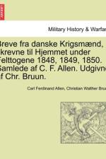 Breve Fra Danske Krigsmaend, Skrevne Til Hjemmet Under Felttogene 1848, 1849, 1850. Samlede AF C. F. Allen. Udgivne AF Chr. Bruun. af Carl Ferdinand Allen