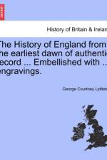 The History of England from the Earliest Dawn of Authentic Record ... Embellished with ... Engravings. af George Courtney Lyttleton