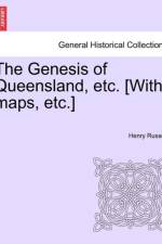 The Genesis of Queensland, Etc. [With Maps, Etc.] af Henry Russell