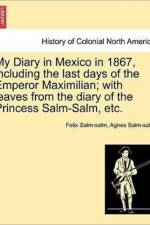 My Diary in Mexico in 1867, Including the Last Days of the Emperor Maximilian; With Leaves from the Diary of the Princess Salm-Salm, Etc. Vol. II. af Felix Salm-Salm