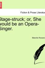 Stage-Struck; Or, She Would Be an Opera-Singer. af Blanche Roosevelt