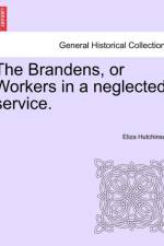 The Brandens, or Workers in a Neglected Service. af Eliza Hutchinson