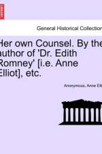 Her Own Counsel. by the Author of 'Dr. Edith Romney' [I.E. Anne Elliot], Etc. af Anne Elliot