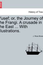 Yusef; Or, the Journey of the Frangi. a Crusade in the East ... with Illustrations. af J Ross Browne