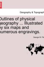 Outlines of Physical Geography ... Illustrated by Six Maps and Numerous Engravings. af George W Fitch