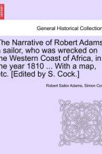 The Narrative of Robert Adams, a Sailor, Who Was Wrecked on the Western Coast of Africa, in the Year 1810 ... with a Map, Etc. [Edited by S. Cock.] af Simon Cock