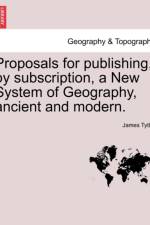 Proposals for Publishing, by Subscription, a New System of Geography, Ancient and Modern. af James Tytler