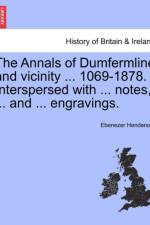 The Annals of Dumfermline and Vicinity ... 1069-1878. Interspersed with ... Notes, ... and ... Engravings. af Ebenezer Henderson