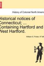 Historical Notices of Connecticut; ... Containing Hartford and West Hartford. af William S Porter