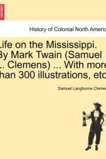 Life on the Mississippi. by Mark Twain (Samuel L. Clemens) ... with More Than 300 Illustrations, Etc. af Mark Twain