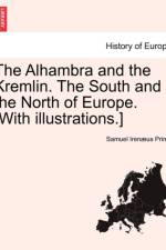 The Alhambra and the Kremlin. the South and the North of Europe. [with Illustrations.] af Samuel Irenaeus Prime