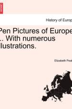 Pen Pictures of Europe ... with Numerous Illustrations. af Elizabeth Peake