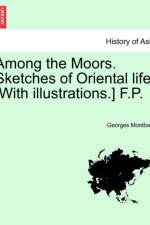 Among the Moors. Sketches of Oriental Life. [With Illustrations.] F.P. af Georges Montbard