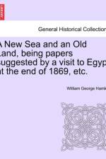 A New Sea and an Old Land, Being Papers Suggested by a Visit to Egypt at the End of 1869, Etc. af William George Hamley