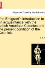 The Emigrant's Introduction to an Acquaintance with the British American Colonies and the Present Condition of the Colonists. af S S Hill