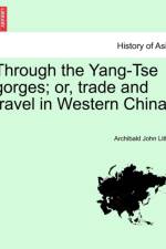 Through the Yang-Tse Gorges; Or, Trade and Travel in Western China. af Archibald John Little