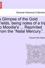 A Glimpse of the Gold Fields, Being Notes of a Trip to Moodie's ... Reprinted from the Natal Mercury.. af Edward Peter Mathers