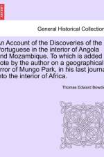 An Account of the Discoveries of the Portuguese in the Interior of Angola and Mozambique. to Which Is Added a Note by the Author on a Geographical Error of Mungo Park, in His Last Journal Into the Interior of Africa. af Thomas Edward Bowdich