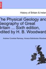 The Physical Geology and Geography of Great Britain ... Sixth Edition, Edited by H. B. Woodward. af Horace B Woodward