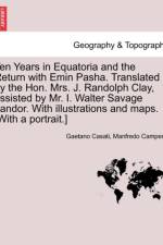 Ten Years in Equatoria and the Return with Emin Pasha. Translated by the Hon. Mrs. J. Randolph Clay, Assisted by Mr. I. Walter Savage Landor. with Illustrations and Maps. [with a Portrait.] Vol. I. af Gaetano Casati