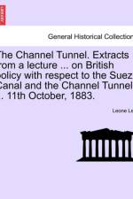 The Channel Tunnel. Extracts from a Lecture ... on British Policy with Respect to the Suez Canal and the Channel Tunnel ... 11th October, 1883. af Leone Levi