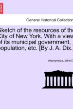 Sketch of the Resources of the City of New York. with a View of Its Municipal Government, Population, Etc. [By J. A. Dix.] af John Adams Dix