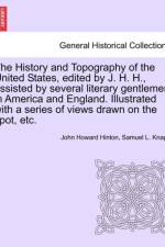 The History and Topography of the United States, Edited by J. H. H., Assisted by Several Literary Gentlemen in America and England. Illustrated with a Series of Views Drawn on the Spot, Etc. Vol. I af John Howard Hinton