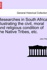 Researches in South Africa, Illustrating the Civil, Moral and Religious Condition of the Native Tribes, Vol. I af John Philip