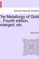 The Metallurgy of Gold ... Fourth Edition, Enlarged, Etc. af Manuel Eissler