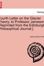 Fourth Letter on the Glacier Theory, to Professor Jameson. [reprinted from the Edinburgh Philosophical Journal.] af James David Forbes