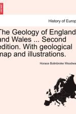 The Geology of England and Wales ... Second Edition. with Geological Map and Illustrations. af Horace B Woodward