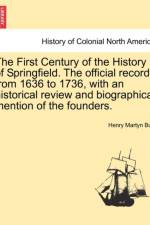 The First Century of the History of Springfield. the Official Records from 1636 to 1736, with an Historical Review and Biographical Mention of the Founders. Vol. II af Henry Martyn Burt