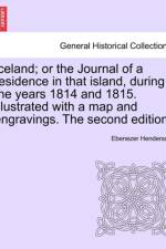 Iceland; or the Journal of a residence in that island, during the years 1814 and 1815. Illustrated with a map and engravings. The second edition. af Ebenezer Henderson