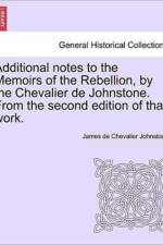 Additional Notes to the Memoirs of the Rebellion, by the Chevalier de Johnstone. from the Second Edition of That Work. af James De Chevalier Johnstone