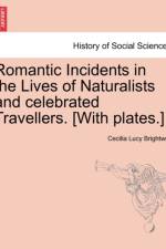 Romantic Incidents in the Lives of Naturalists and Celebrated Travellers. [With Plates.] af Cecilia Lucy Brightwell