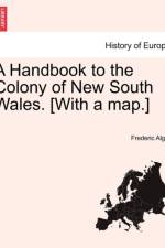 A Handbook to the Colony of New South Wales. [With a Map.] Edition for 1868. af Frederic Algar