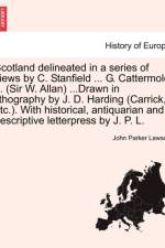 Scotland Delineated in a Series of Views by C. Stanfield ... G. Cattermole ... (Sir W. Allan) ...Drawn in Lithography by J. D. Harding (Carrick, Etc.). with Historical, Antiquarian and Descriptive Letterpress by J. P. L. af John Parker Lawson
