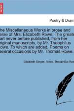 The Miscellaneous Works in Prose and Verse of Mrs. Elizabeth Rowe. the Greater Part Never Before Published, from Her Original Manuscripts, by Mr. Theophilus Rowe. to Which Are Added, Poems on Several Occasions by Mr. Thomas Rowe. Vol. I. af Elizabeth Singer Rowe