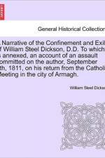 A Narrative of the Confinement and Exile of William Steel Dickson, D.D. to Which Is Annexed, an Account of an Assault Committed on the Author, September 9th, 1811, on His Return from the Catholic Meeting in the City of Armagh. af William Steel Dickson