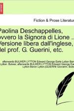 Paolina Deschappelles, Ovvero La Signora Di Lione ... Versione Libera Dall'inglese, del Prof. G. Guerini, Etc. af Anonymous