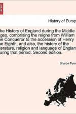 The History of England During the Middle Ages, Comprising the Reigns from William the Conqueror to the Accession of Henry the Eighth, and Also, the History of the Literature, Religion and Language of England During That Period. Fifth Edition, Vol. I af Sharon (Queen's University Belfast) Turner