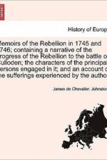 Memoirs of the Rebellion in 1745 and 1746; Containing a Narrative of the Progress of the Rebellion to the Battle of Culloden; The Characters of the Principal Persons Engaged in It; And an Account of the Sufferings Experienced by the Author. af James De Chevalier Johnstone