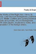 The Works of the Right Hon. Henry St. John, Lord Viscount Bolingbroke, Published by D. Mallet. (Letters and Correspondence, Public and Private, of Lor af David Mallet