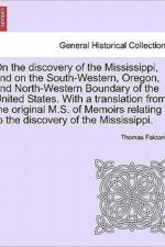 On the Discovery of the Mississippi, and on the South-Western, Oregon, and North-Western Boundary of the United States. with a Translation from the Original M.S. of Memoirs Relating to the Discovery of the Mississippi. af Thomas Falconer