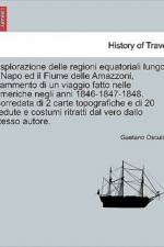 Esplorazione Delle Regioni Equatoriali Lungo Il Napo Ed Il Fiume Delle Amazzoni, Frammento Di Un Viaggio Fatto Nelle Americhe Negli Anni 1846-1847-1848. Corredata Di 2 Carte Topografiche E Di 20 Vedute E Costumi Ritratti Dal Vero Dallo Stesso Autore. af Gaetano Osculati